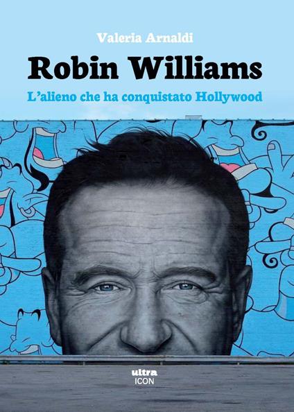 Robin Williams. L’alieno che ha conquistato Hollywood